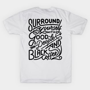 Surround yourself with good people and black coffee T-Shirt